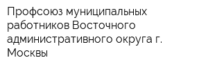 Профсоюз муниципальных работников Восточного административного округа г Москвы