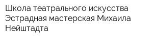 Школа театрального искусства Эстрадная мастерская Михаила Нейштадта
