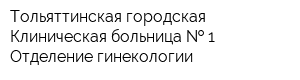 Тольяттинская городская Клиническая больница   1 Отделение гинекологии