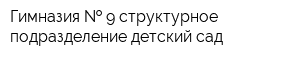 Гимназия   9 структурное подразделение детский сад