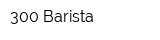 300 Barista
