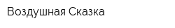 Воздушная Сказка