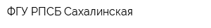 ФГУ РПСБ Сахалинская