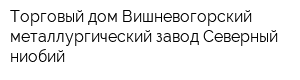 Торговый дом Вишневогорский металлургический завод Северный ниобий