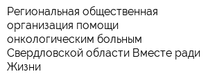 Региональная общественная организация помощи онкологическим больным Свердловской области Вместе ради Жизни