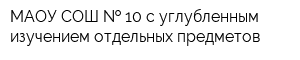 МАОУ СОШ   10 с углубленным изучением отдельных предметов