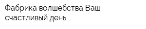 Фабрика волшебства Ваш счастливый день