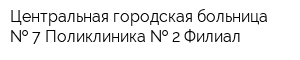 Центральная городская больница   7 Поликлиника   2 Филиал