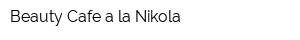 Beauty Cafe a la Nikola