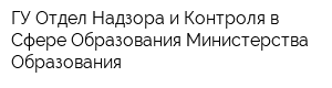 ГУ Отдел Надзора и Контроля в Сфере Образования Министерства Образования