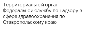 Территориальный орган Федеральной службы по надзору в сфере здравоохранения по Ставропольскому краю