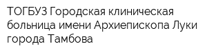 ТОГБУЗ Городская клиническая больница имени Архиепископа Луки города Тамбова