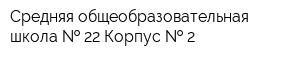 Средняя общеобразовательная школа   22 Корпус   2