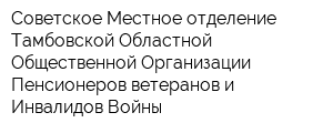 Советское Местное отделение Тамбовской Областной Общественной Организации Пенсионеров-ветеранов и Инвалидов Войны