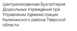 Централизованная Бухгалтерия Дошкольных Учреждений при Управлении Администрации Калининского района Тверской области