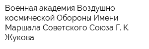 Военная академия Воздушно-космической Обороны Имени Маршала Советского Союза Г К Жукова