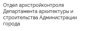 Отдел архстройконтроля Департамента архитектуры и строительства Администрации города