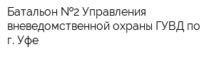 Батальон  2 Управления вневедомственной охраны ГУВД по г Уфе