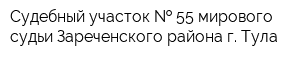Судебный участок   55 мирового судьи Зареченского района г Тула