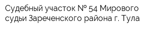 Судебный участок   54 Мирового судьи Зареченского района г Тула