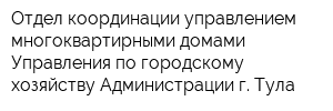 Отдел координации управлением многоквартирными домами Управления по городскому хозяйству Администрации г Тула