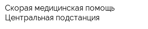 Скорая медицинская помощь Центральная подстанция