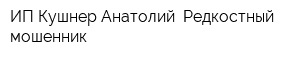 ИП Кушнер Анатолий Редкостный мошенник