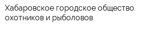 Хабаровское городское общество охотников и рыболовов