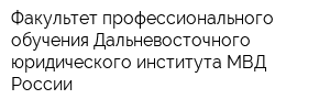 Факультет профессионального обучения Дальневосточного юридического института МВД России