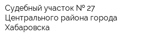 Судебный участок   27 Центрального района города Хабаровска