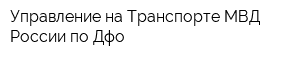 Управление на Транспорте МВД России по Дфо