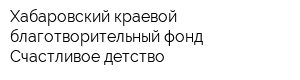 Хабаровский краевой благотворительный фонд Cчастливое детство