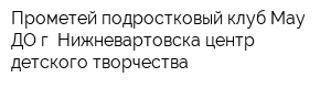 Прометей подростковый клуб Мау ДО г Нижневартовска центр детского творчества