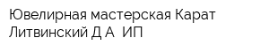 Ювелирная мастерская Карат Литвинский ДА ИП