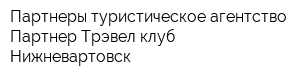 Партнеры туристическое агентство Партнер Трэвел клуб Нижневартовск