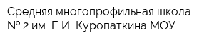 Средняя многопрофильная школа   2 им ЕИ Куропаткина МОУ