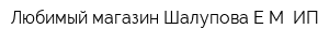 Любимый магазин Шалупова ЕМ ИП
