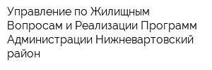 Управление по Жилищным Вопросам и Реализации Программ Администрации Нижневартовский район