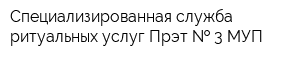 Специализированная служба ритуальных услуг Прэт   3 МУП