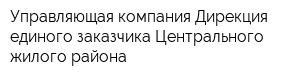 Управляющая компания Дирекция единого заказчика Центрального жилого района