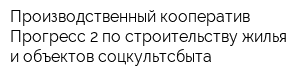 Производственный кооператив Прогресс-2 по строительству жилья и объектов соцкультсбыта