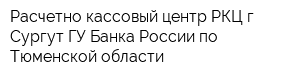 Расчетно-кассовый центр РКЦ г Сургут ГУ Банка России по Тюменской области