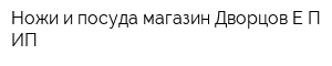 Ножи и посуда магазин Дворцов ЕП ИП
