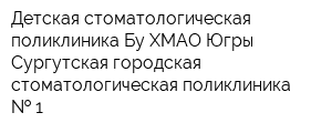 Детская стоматологическая поликлиника Бу ХМАО-Югры Сургутская городская стоматологическая поликлиника   1