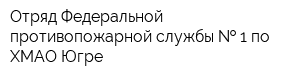 Отряд Федеральной противопожарной службы   1 по ХМАО Югре