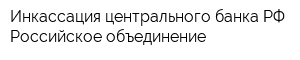 Инкассация центрального банка РФ Российское объединение