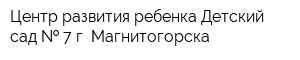 Центр развития ребенка-Детский сад   7 г Магнитогорска