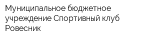 Муниципальное бюджетное учреждение Спортивный клуб Ровесник