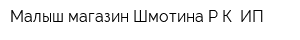 Малыш магазин Шмотина РК ИП