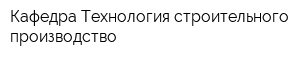 Кафедра Технология строительного производство